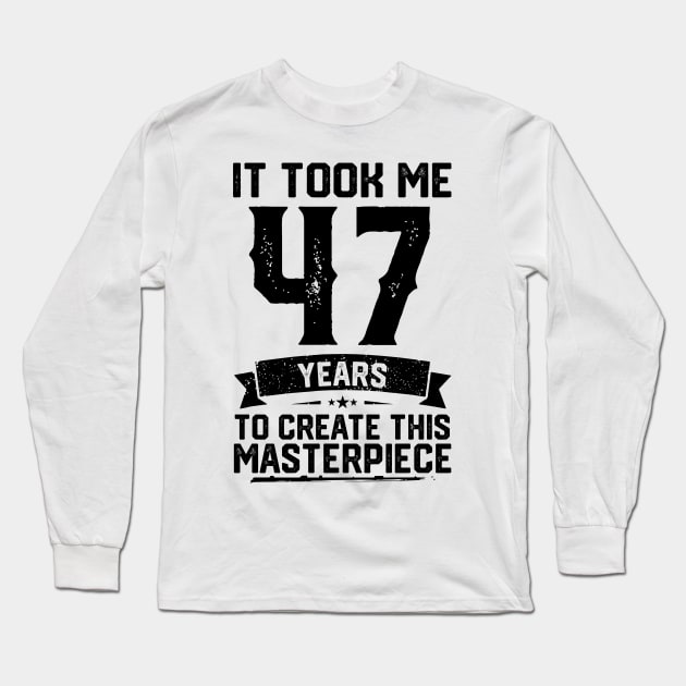 It Took Me 47 Years To Create This Masterpiece 47th Birthday Long Sleeve T-Shirt by ClarkAguilarStore